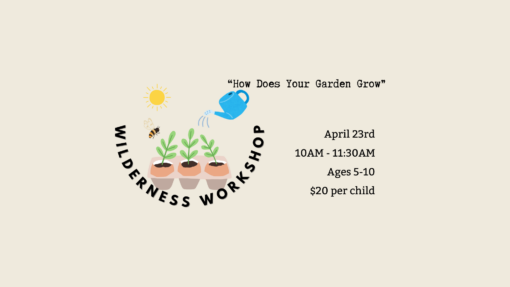 How Does Your Garden Grow? Wilderness Workshop